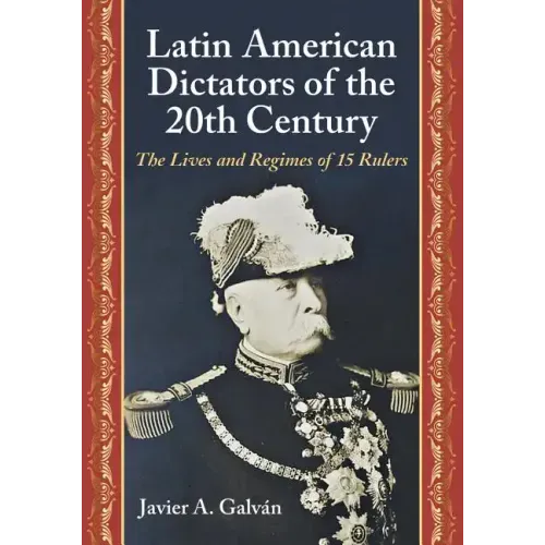 Latin American Dictators of the 20th Century: The Lives and Regimes of 15 Rulers