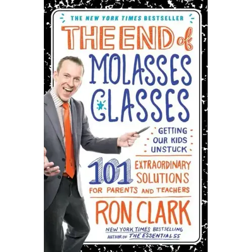 The End of Molasses Classes: Getting Our Kids Unstuck: 101 Extraordinary Solutions for Parents and Teachers