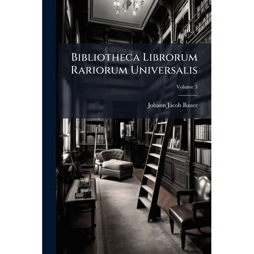 Bibliotheca Librorum Rariorum Universalis; Volume 3