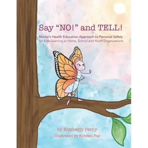 Say "NO!" and TELL!: Maisie's Health Education Approach to Personal Safety for Kids Learning at Home, School and Youth Organizations
