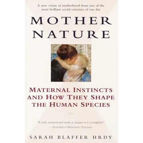 Mother Nature: Maternal Instincts and How They Shape the Human Species