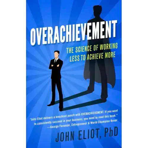 Overachievement: The Science of Working Less to Accomplish More