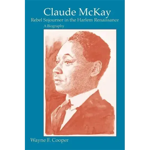 Claude McKay, Rebel Sojourner in the Harlem Renaissance: A Biography