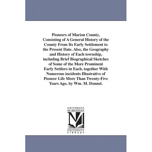 Pioneers of Marion County, Consisting of A General History of the County From Its Early Settlement to the Present Date. Also, the Geography and Histor