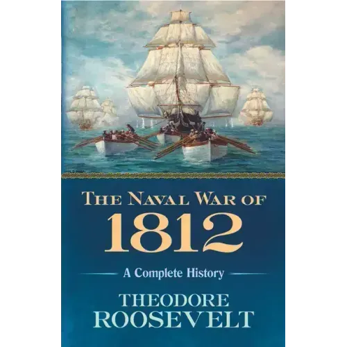 The Naval War of 1812: A Complete History