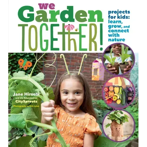 We Garden Together!: Projects for Kids: Learn, Grow, and Connect with Nature
