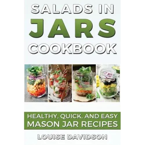 Salads in Jars Cookbook: Healthy, Quick and Easy Mason Jar Recipes