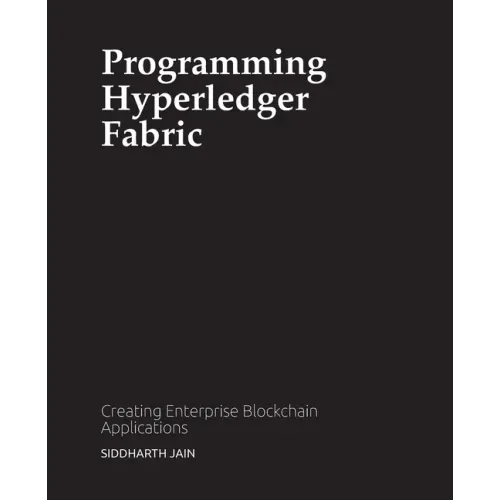 Programming Hyperledger Fabric: Creating Enterprise Blockchain Applications
