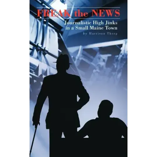 Freak the News: Journalistic High Jinks in a Small Maine Town