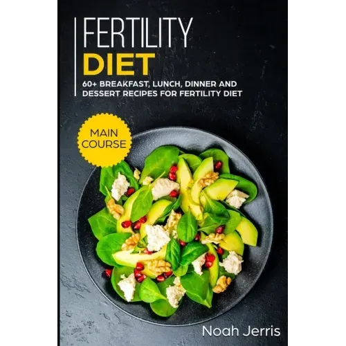Fertility Diet: MAIN COURSE - 60+ Breakfast, Lunch, Dinner and Dessert Recipes for Fertility Diet