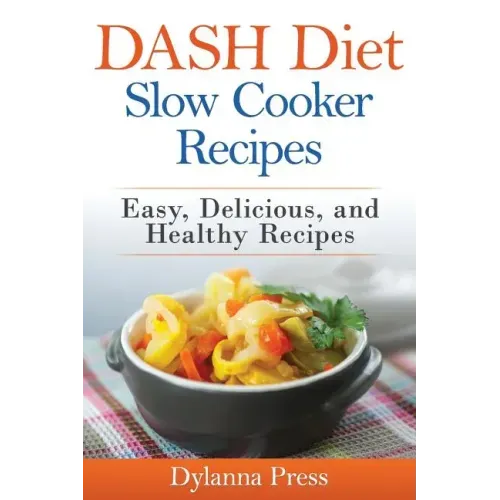 DASH Diet Slow Cooker Recipes: Easy, Delicious, and Healthy Low-Sodium Recipes