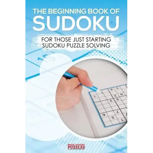 The Beginning Book of Sudoku: For Those Just Starting Sudoku Puzzle Solving