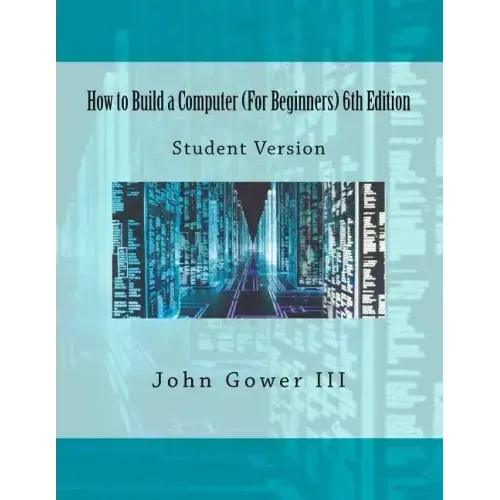 How to Build a Computer (For Beginners) 6th Edition: Student Version