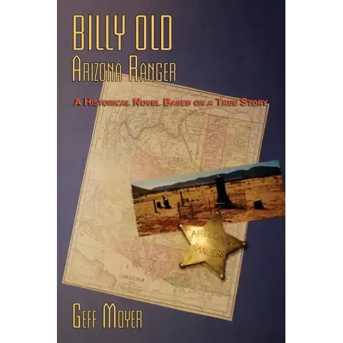 Billy Old, Arizona Ranger: A Historical Novel Based on a True Story