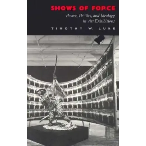 Shows of Force: Power, Politics, and Ideology in Art Exhibitions