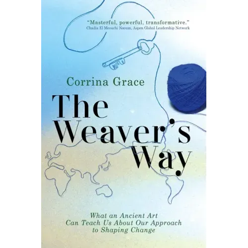 The Weaver's Way: What an Ancient Art Can Teach You about Your Approach to Shaping Change