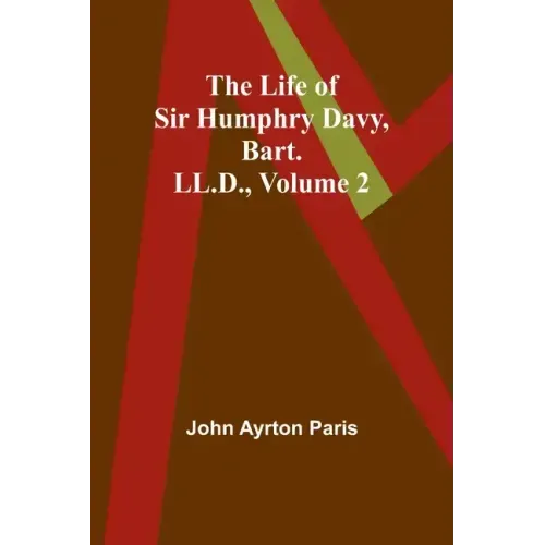 The Life of Sir Humphry Davy, Bart. LL.D., Volume 2