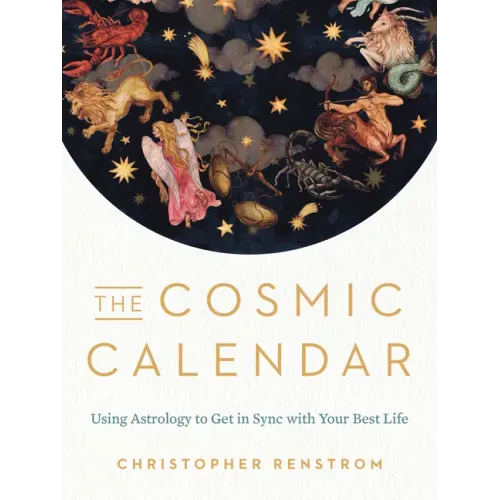 The Cosmic Calendar: Using Astrology to Get in Sync with Your Best Life