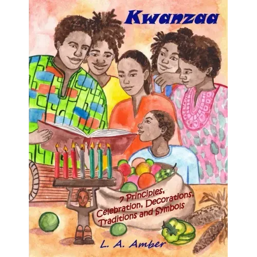 Kwanzaa: 7 Principles, Celebration, Decorations, Traditions and Symbols: A Kwanzaa Book for Kids