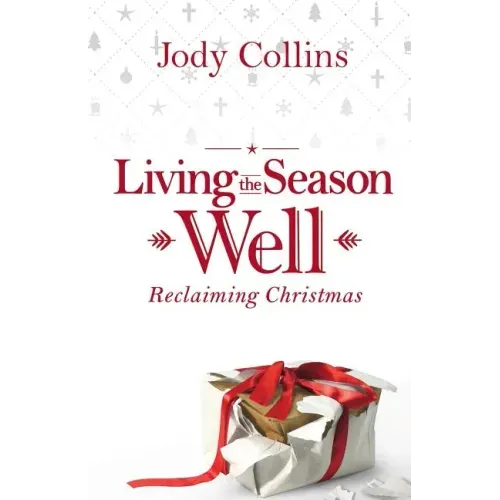 Living the Season Well: Reclaiming Christmas