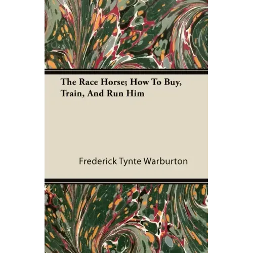 The Race Horse; How To Buy, Train, And Run Him