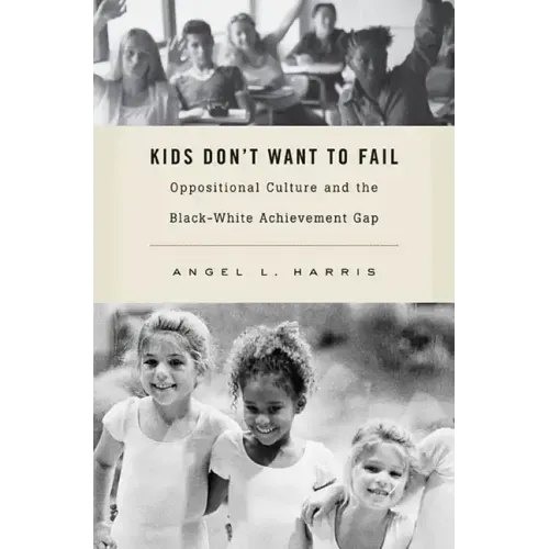 Kids Don't Want to Fail: Oppositional Culture and the Black-White Achievement Gap