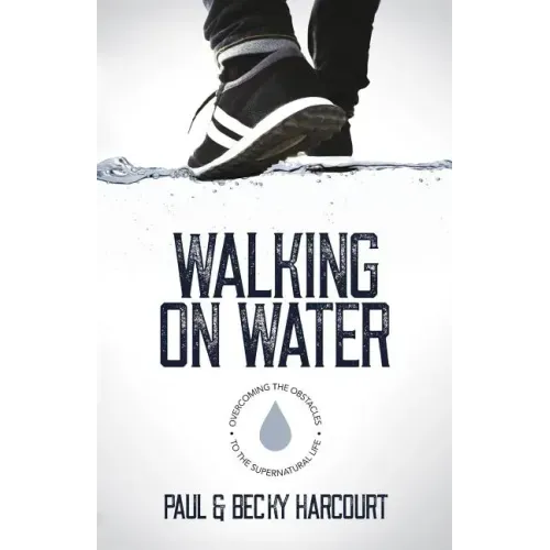 Walking on Water: Overcoming the obstacles to the supernatural life