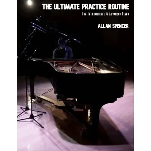 The Ultimate Practice Routine: for Intermediate and Advanced Piano