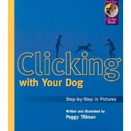 Clicking with Your Dog: Step-By-Step in Pictures