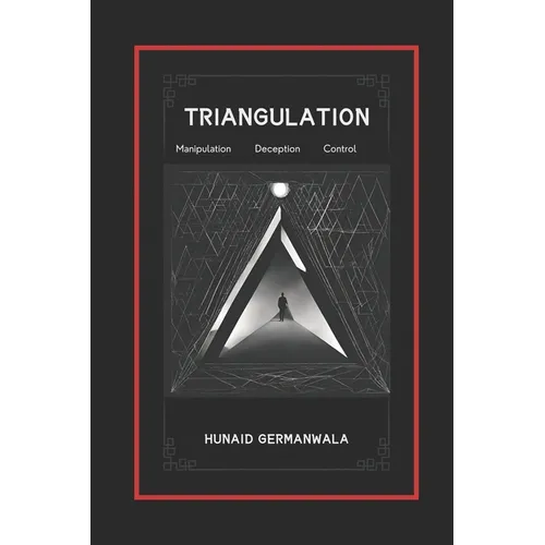 Triangulation Explained with Stories of Manipulation, Deception, and Control: Understanding Triangulation Tactics, Drama Triangle, Effects of Triangul