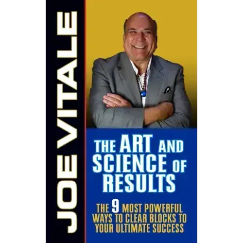 The Art and Science of Results: The 9 Most Powerful Ways to Clear Blocks to Your Ultimate Success
