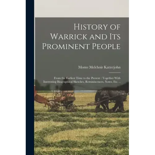 History of Warrick and its Prominent People: From the Earliest Time to the Present: Together With Interesting Biographical Sketches, Reminiscences, No