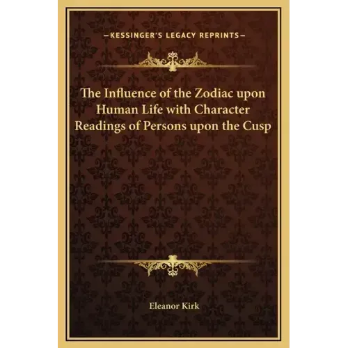 The Influence of the Zodiac Upon Human Life with Character Readings of Persons Upon the Cusp