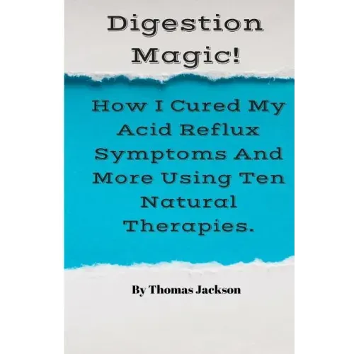 Digestion Magic!: How I Cured My Acid Reflux Symptoms And More Using Ten Natural Therapies.