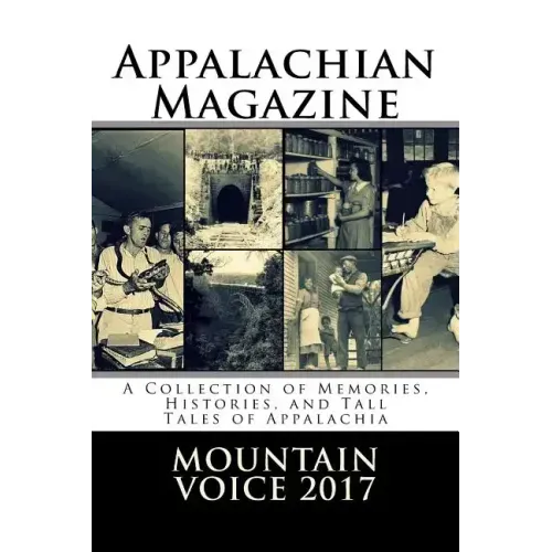 Appalachian Magazine's Mountain Voice: 2017: A Collection of Memories, Histories, and Tall Tales of Appalachia