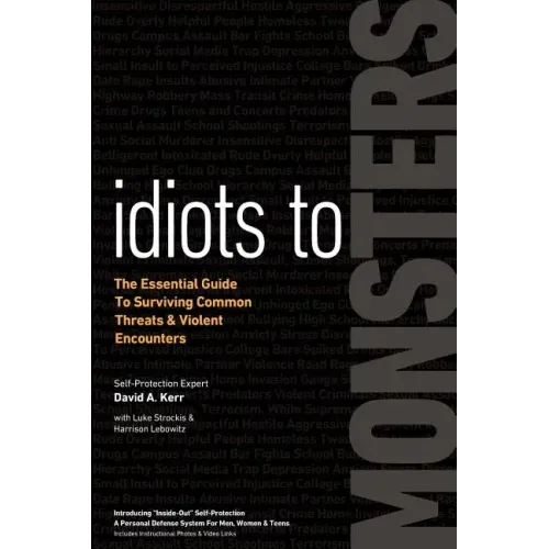 Idiots to Monsters: The Essential Guide to Surviving Common Threats and Violent Encounters