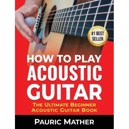How To Play Acoustic Guitar: The Ultimate Beginner Acoustic Guitar Book