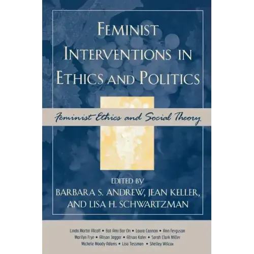 Feminist Interventions in Ethics and Politics: Feminist Ethics and Social Theory