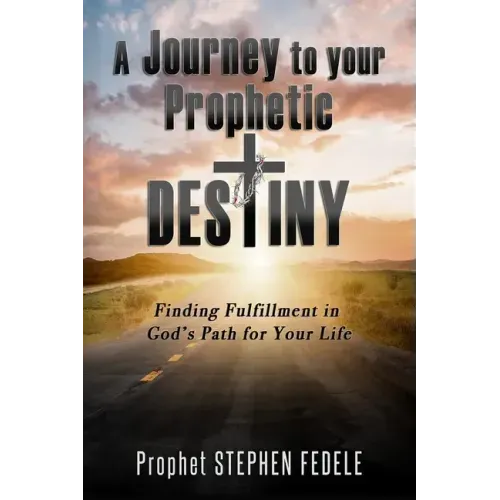 A Journey to Your Prophetic Destiny: Finding Fulfillment in God's Plan for Your Life