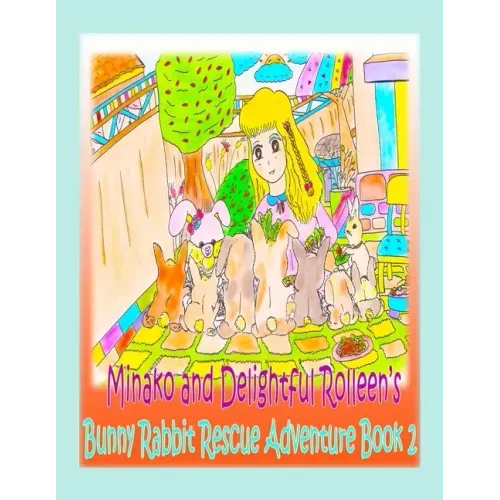 Minako and Delightful Rolleen's Bunny Rabbit Rescue Adventure Book 2