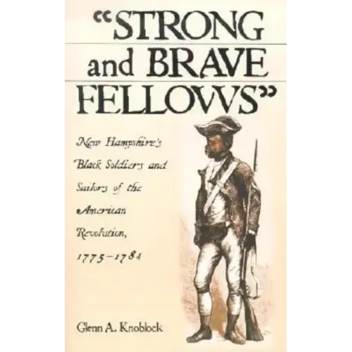 Strong and Brave Fellows: New Hampshire's Black Soldiers and Sailors of the American Revolution, 1775-1784