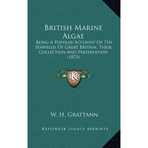 British Marine Algae: Being A Popular Account Of The Seaweeds Of Great Britain, Their Collection And Preservation (1873)