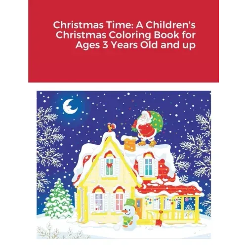 Christmas Time: A Children's Christmas Coloring Book for Ages 3 Years Old and up