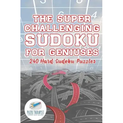 The Super Challenging Sudoku for Geniuses 240 Hard Sudoku Puzzles