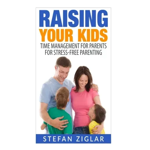 Raising Your Kids: Time Management for Parents for Stress-Free Parenting