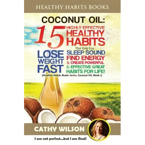 Coconut Oil: 15 Highly Effective Healthy Habits That Help You Lose Weight FAST, Sleep Sound, Find Energy & Create Powerful and Effe