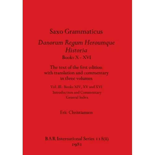 Saxo Grammaticus Danorum Regum Heroumque Historia Books X-XVI, Part ii: The text of the first edition with translation and commentary in three volumes