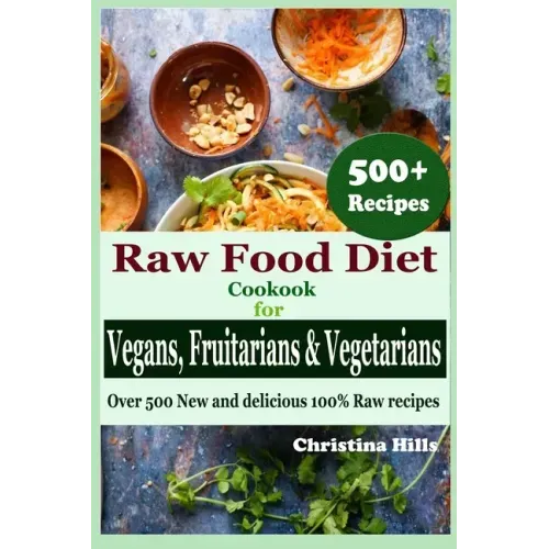 Raw Food Diet Cookbook for Vegans, Fruitarians and Vegetarians: Over 500 New and delicious 100% Raw Recipes