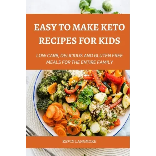 Easy to make Keto Recipes for Kids: Low Carb, Delicious and Gluten Free Meals for The Entire Family