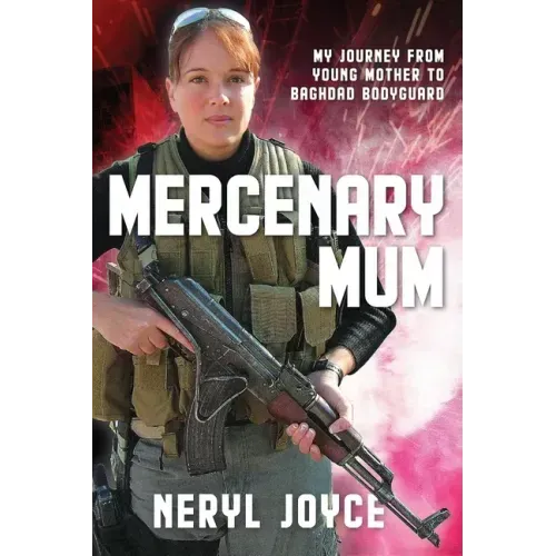 Mercenary Mum: My Journey from Young Mother to Baghdad Bodyguard